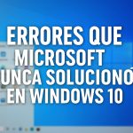 Errores que Microsoft nunca soluciono en Windows 10